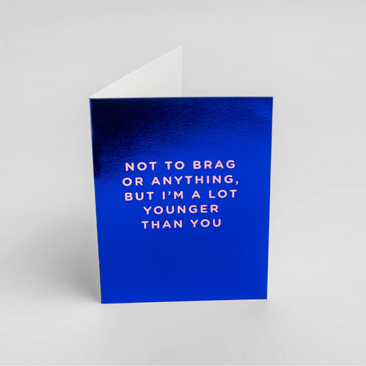 Mini Greetings Card - I'm a Lot Younger Than You