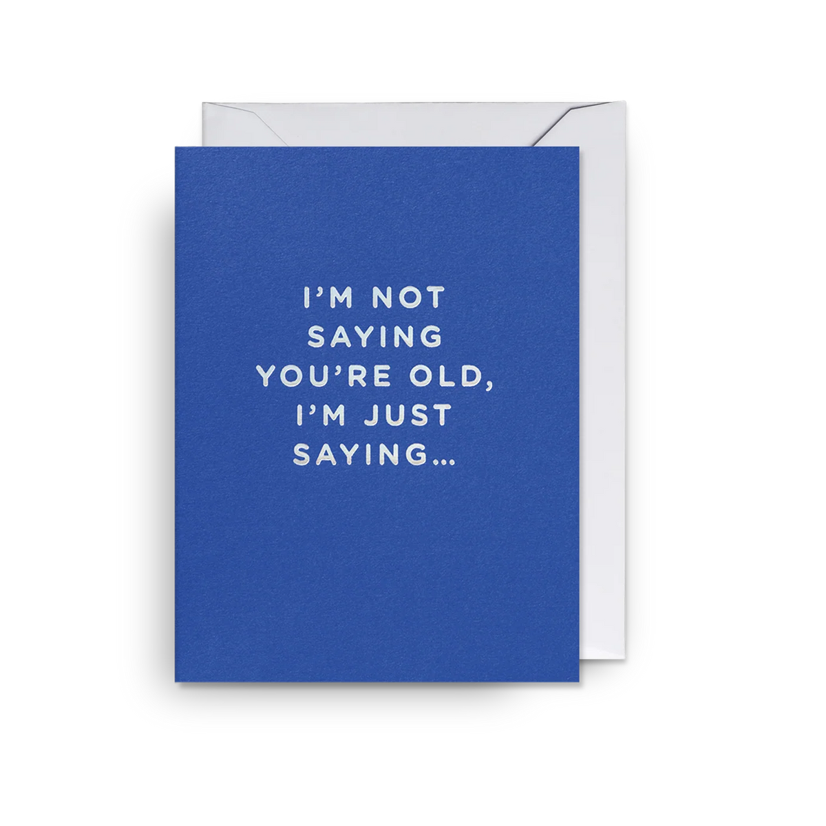 Mini Greetings Card - I'm Not Saying You're Old