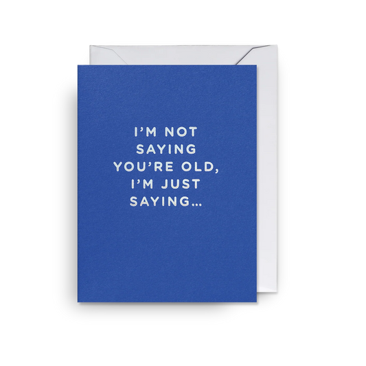 Mini Greetings Card - I'm Not Saying You're Old